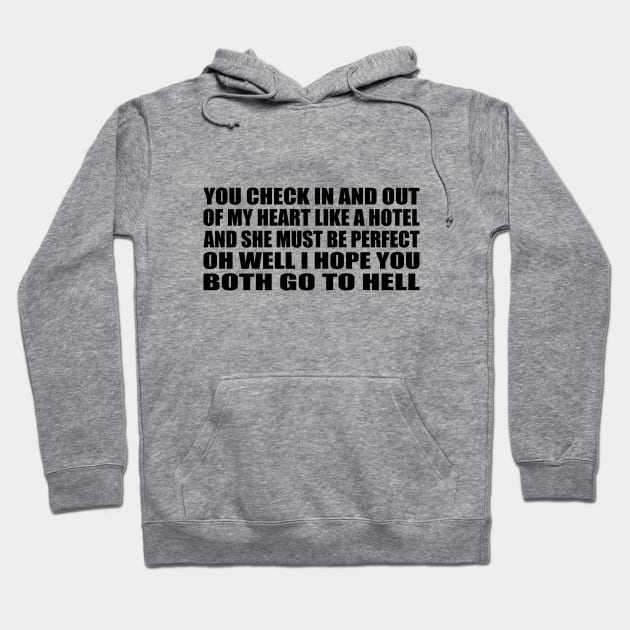 You check in and out Of my heart like a hotel And she must be perfect, oh well I hope you both go to hell Hoodie by BL4CK&WH1TE 